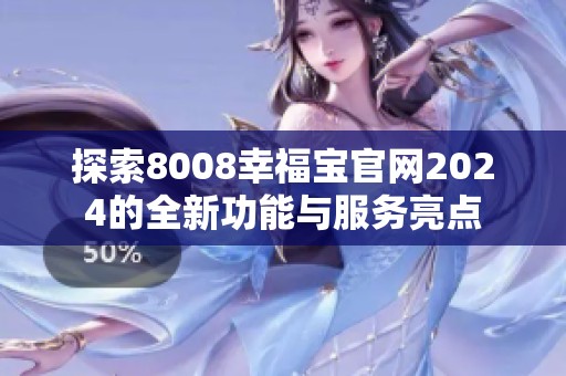 探索8008幸福宝官网2024的全新功能与服务亮点
