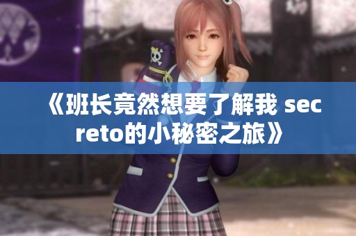 《班长竟然想要了解我 secreto的小秘密之旅》