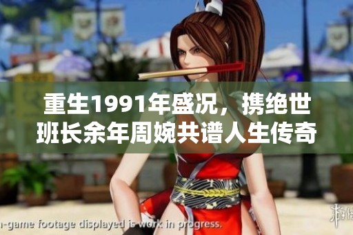 重生1991年盛况，携绝世班长余年周婉共谱人生传奇