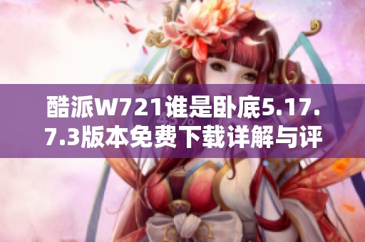 酷派W721谁是卧底5.17.7.3版本免费下载详解与评价