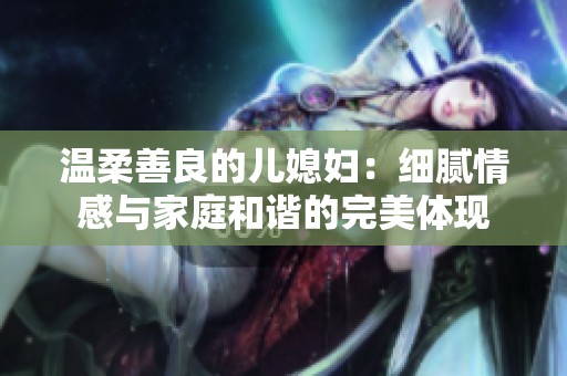 温柔善良的儿媳妇：细腻情感与家庭和谐的完美体现
