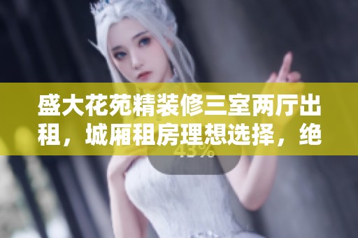 盛大花苑精装修三室两厅出租，城厢租房理想选择，绝佳居住体验！