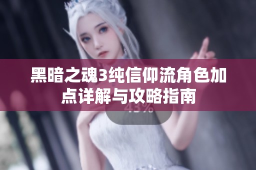 黑暗之魂3纯信仰流角色加点详解与攻略指南