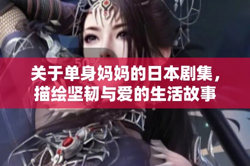 关于单身妈妈的日本剧集，描绘坚韧与爱的生活故事