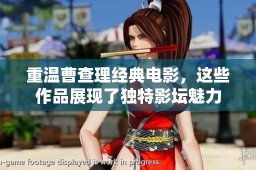 重温曹查理经典电影，这些作品展现了独特影坛魅力