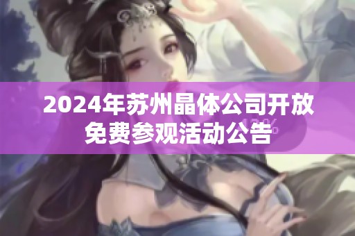 2024年苏州晶体公司开放免费参观活动公告