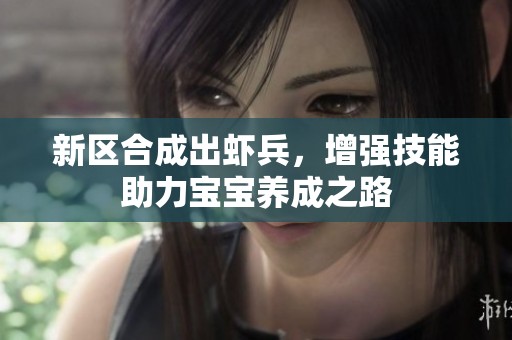 新区合成出虾兵，增强技能助力宝宝养成之路