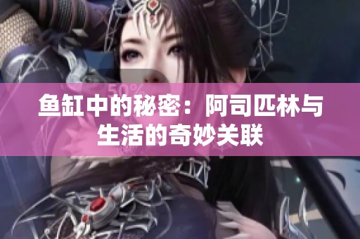 鱼缸中的秘密：阿司匹林与生活的奇妙关联