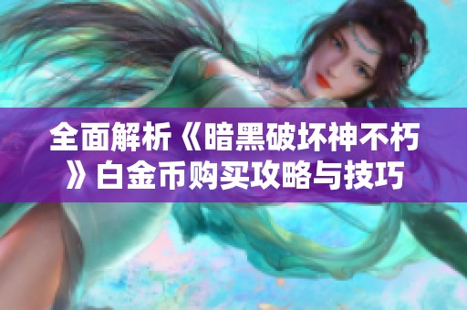 全面解析《暗黑破坏神不朽》白金币购买攻略与技巧