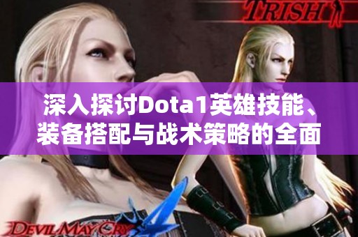 深入探讨Dota1英雄技能、装备搭配与战术策略的全面数据库