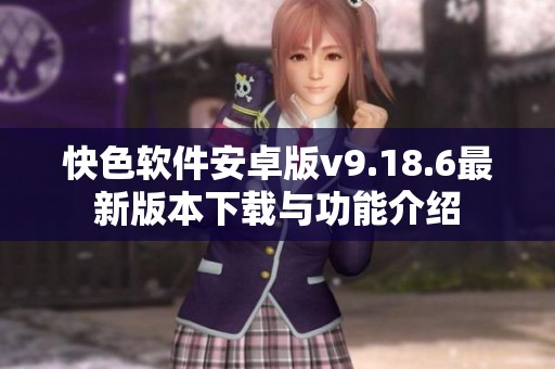 快色软件安卓版v9.18.6最新版本下载与功能介绍