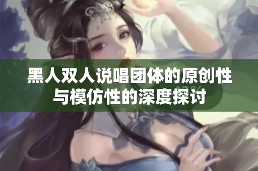 黑人双人说唱团体的原创性与模仿性的深度探讨