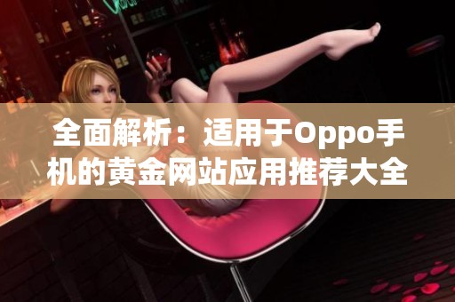 全面解析：适用于Oppo手机的黄金网站应用推荐大全