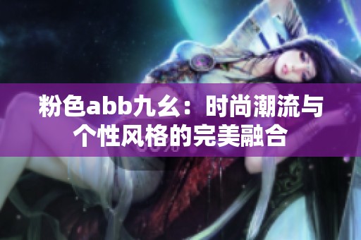 粉色abb九幺：时尚潮流与个性风格的完美融合