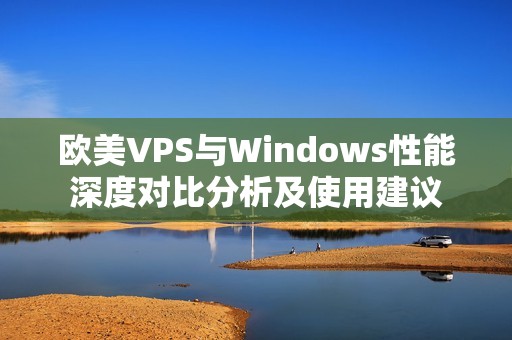 欧美VPS与Windows性能深度对比分析及使用建议