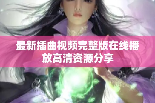 最新插曲视频完整版在线播放高清资源分享