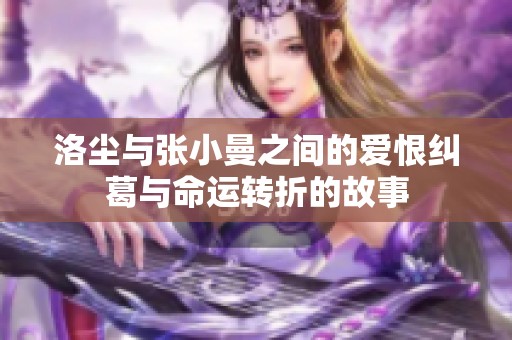 洛尘与张小曼之间的爱恨纠葛与命运转折的故事