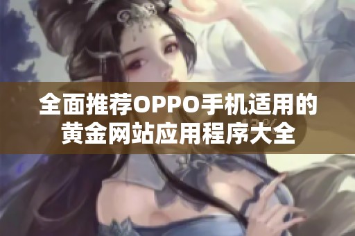 全面推荐OPPO手机适用的黄金网站应用程序大全