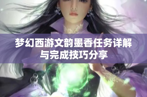 梦幻西游文韵墨香任务详解与完成技巧分享