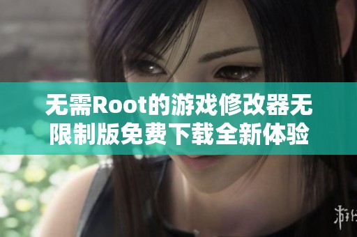 无需Root的游戏修改器无限制版免费下载全新体验