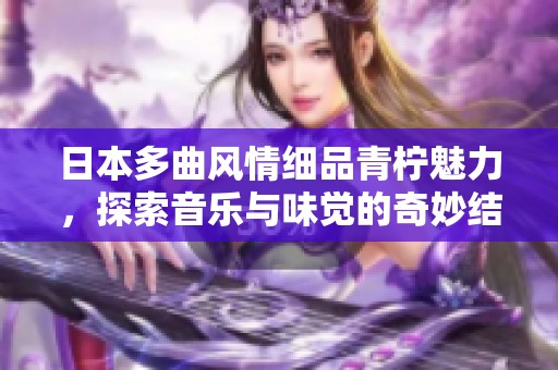 日本多曲风情细品青柠魅力，探索音乐与味觉的奇妙结合