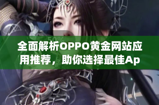 全面解析OPPO黄金网站应用推荐，助你选择最佳App