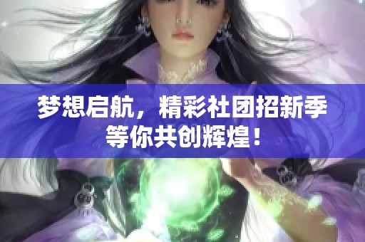 梦想启航，精彩社团招新季等你共创辉煌！