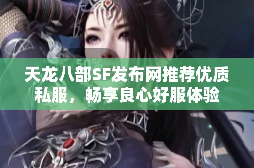 天龙八部SF发布网推荐优质私服，畅享良心好服体验