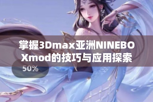 掌握3Dmax亚洲NINEBOXmod的技巧与应用探索