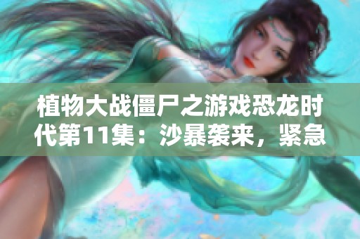 植物大战僵尸之游戏恐龙时代第11集：沙暴袭来，紧急应对挑战