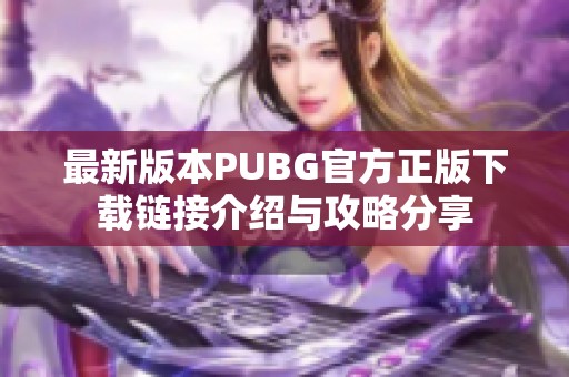 最新版本PUBG官方正版下载链接介绍与攻略分享