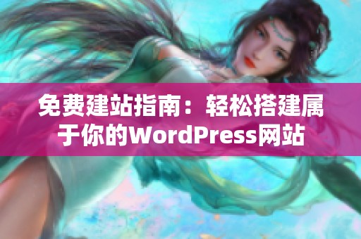 免费建站指南：轻松搭建属于你的WordPress网站