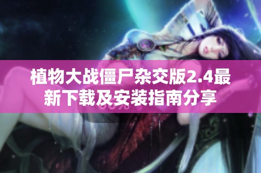 植物大战僵尸杂交版2.4最新下载及安装指南分享