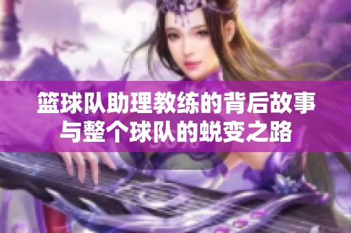 篮球队助理教练的背后故事与整个球队的蜕变之路