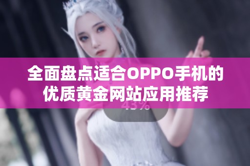 全面盘点适合OPPO手机的优质黄金网站应用推荐