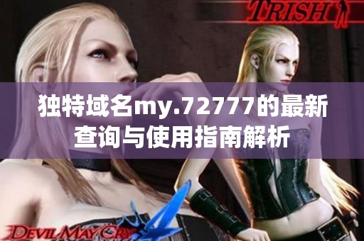 独特域名my.72777的最新查询与使用指南解析