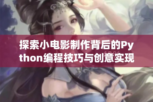 探索小电影制作背后的Python编程技巧与创意实现