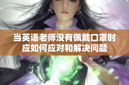 当英语老师没有佩戴口罩时应如何应对和解决问题