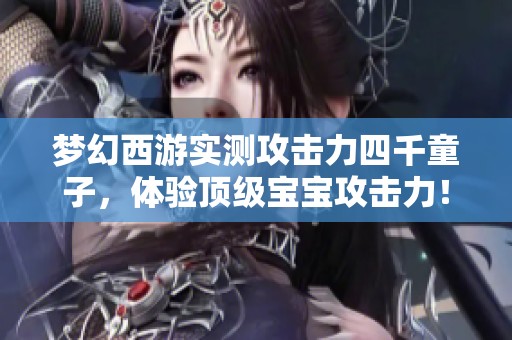 梦幻西游实测攻击力四千童子，体验顶级宝宝攻击力！