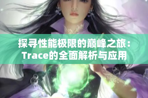 探寻性能极限的巅峰之旅：Trace的全面解析与应用