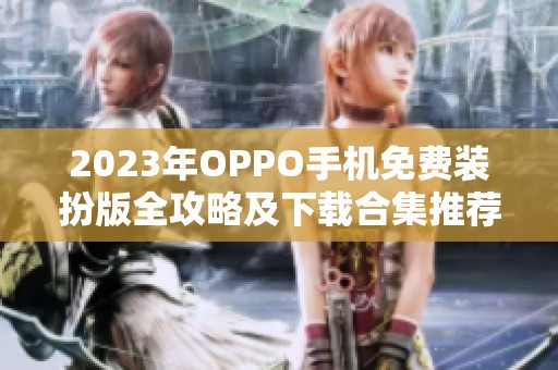 2023年OPPO手机免费装扮版全攻略及下载合集推荐