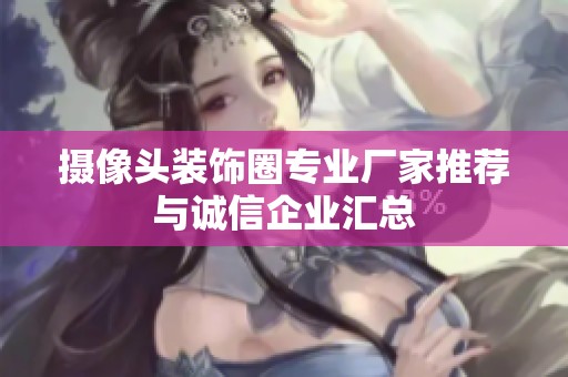 摄像头装饰圈专业厂家推荐与诚信企业汇总
