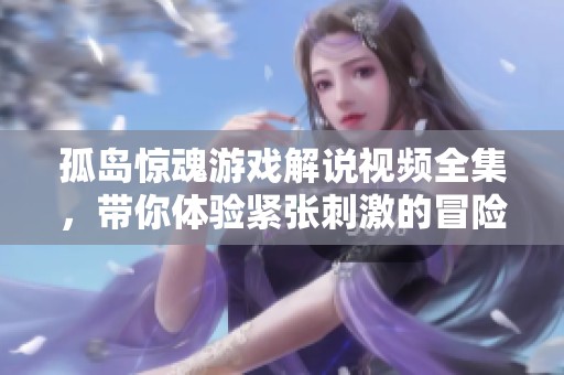 孤岛惊魂游戏解说视频全集，带你体验紧张刺激的冒险之旅