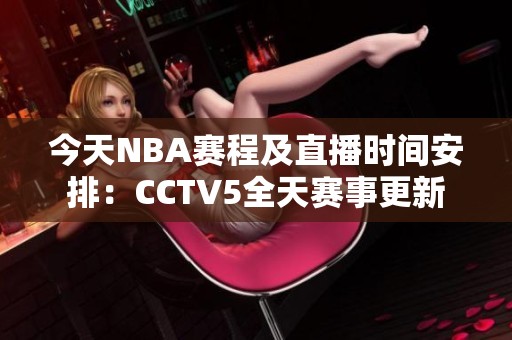 今天NBA赛程及直播时间安排：CCTV5全天赛事更新