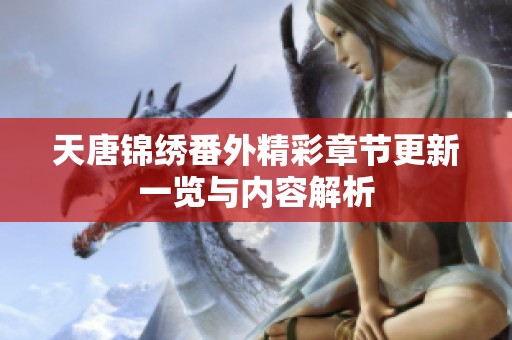 天唐锦绣番外精彩章节更新一览与内容解析