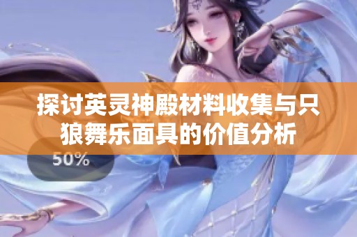 探讨英灵神殿材料收集与只狼舞乐面具的价值分析