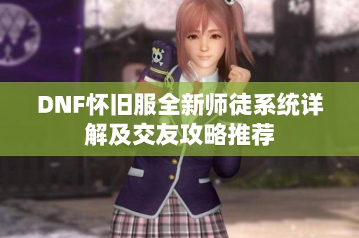 DNF怀旧服全新师徒系统详解及交友攻略推荐
