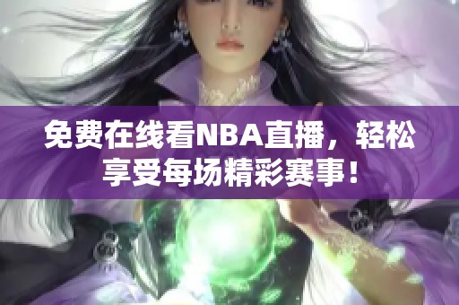 免费在线看NBA直播，轻松享受每场精彩赛事！