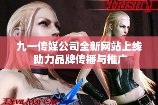 九一传媒公司全新网站上线 助力品牌传播与推广