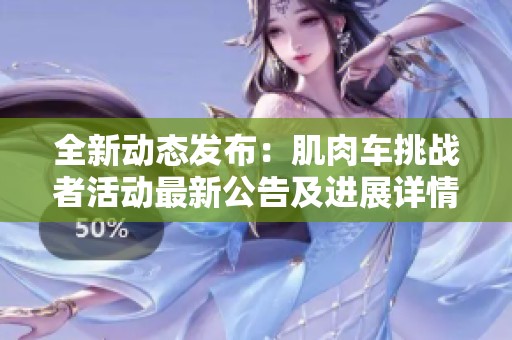 全新动态发布：肌肉车挑战者活动最新公告及进展详情解析